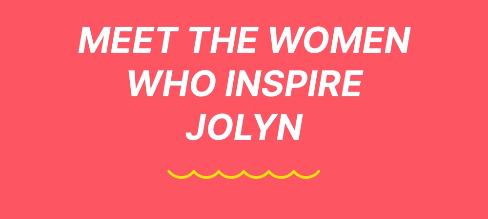 Meet the women who inspire JOLYN